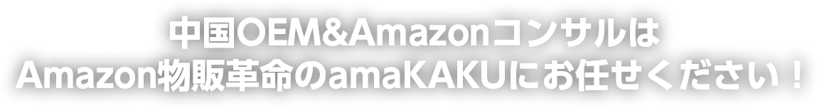 中国OEM&AmazonコンサルはAmazon物販革命のamaKAKUにお任せください！